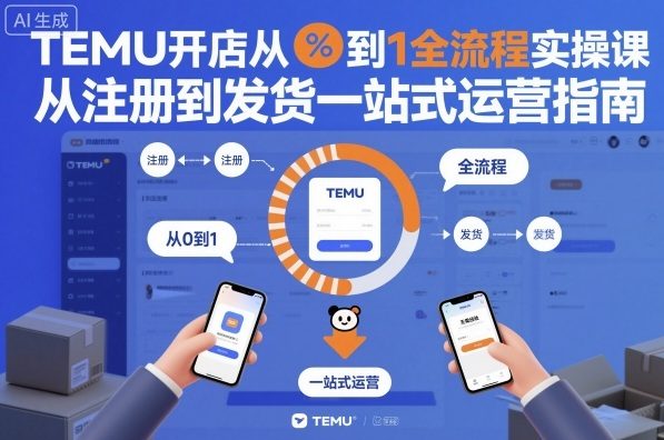 TEMU开店从0到1全流程实操课,从注册到发货一站式运营指南-风淘社