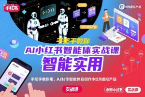 AI小红书智能体实战课,手把手教你用AI制作智能体及创作小红书虚拟产品,提效+内容商业化-风淘社