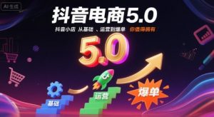 抖音电商5.0,抖音小店从基础、运营到爆单,你值得拥有(更新10月)-风淘社