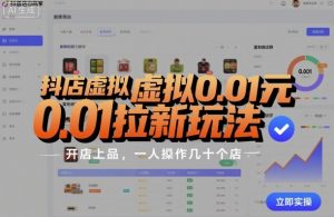 抖店虚拟0.01元拉新玩法,复制做店群,开店上品,一人操作几十个店-风淘社