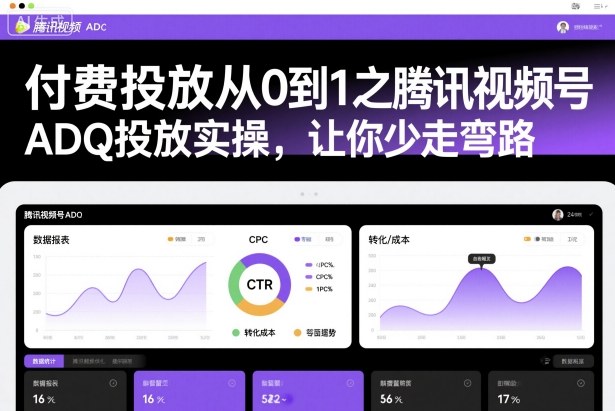 付费投放从0到1之腾讯视频号ADQ投放实操,让你少走弯路-风淘社