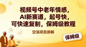 视频号中老年情感,AI新赛道,起号快,可快速复制,保姆级教程-风淘社
