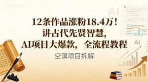 12条作品涨粉18.4W!讲古代智慧,AI项目大爆款,全流程教程-风淘社