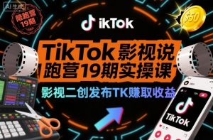 TikTok影视解说陪跑营19期实操课,影视二创发布TK賺取收益,万播收益50美金-风淘社