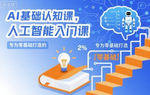 AI基础认知课,专为零基础打造的人工智能入门课-风淘社