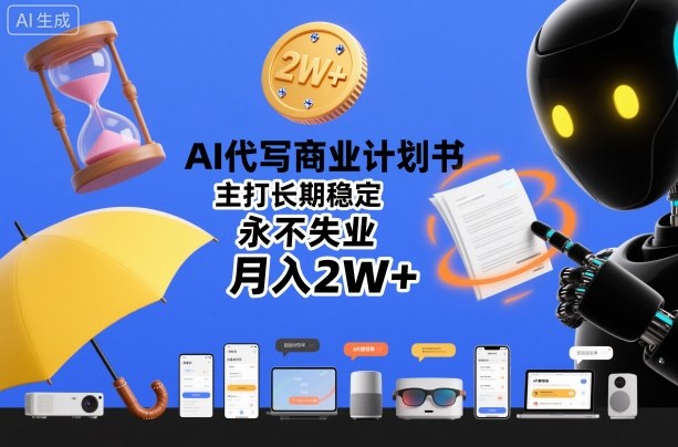 AI代写商业计划书,主打长期稳定,永不失业,月入2W+-风淘社