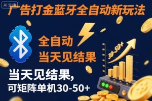 【广告打金】蓝牙全自动新玩法,当天见结果,可矩阵单机30-50+【揭秘】-风淘社