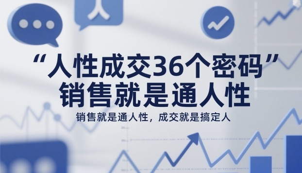 人性成交36个密码,销售就是通人性,成交就是搞定人-风淘社