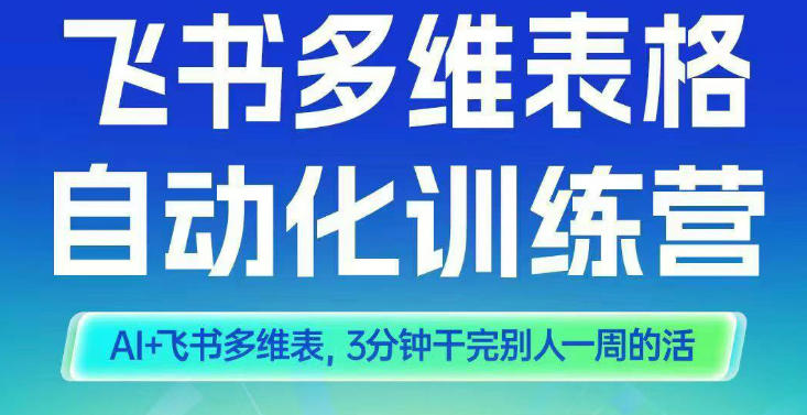 智能多维表格训练营2期,AI+飞书多维表,三分钟干完别人一周的活-风淘社