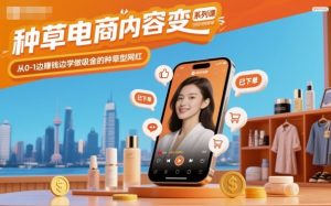 种草电商内容变现系列课,从0-1边賺钱边学做吸金的种草型网红-风淘社