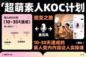 超萌素人KOC计划,10-30天速成的素人变内容达人实操课,适合想做短剧小说推文电商推广的素人入局-风淘社
