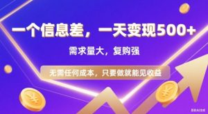 信息差项目，一天收益5张+，需求量大，复购强，无需任何成本，只要做就能见收益【揭秘】-风淘社