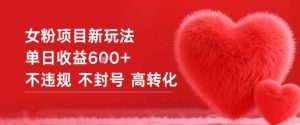 女粉项目新玩法单日收益6张+不违规不封号高转化-风淘社