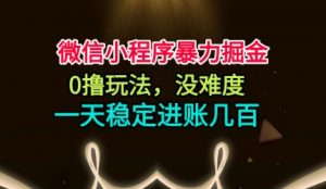 微信小程序暴力掘金，0撸玩法，没难度，一天稳定进账几张【揭秘】-风淘社