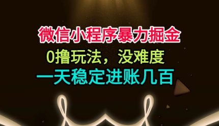 微信小程序暴力掘金，0撸玩法，没难度，一天稳定进账几张【揭秘】-风淘社