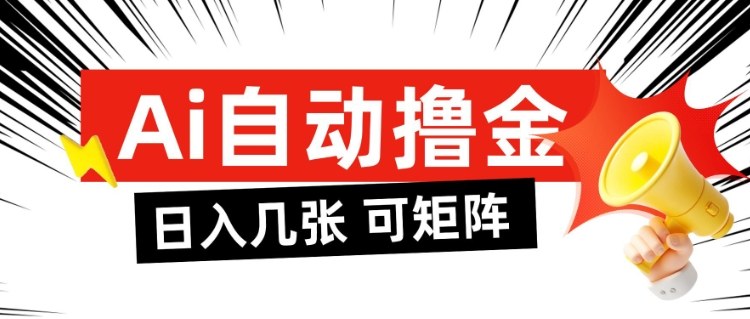 AI自动撸金,日入几张,全自动不占用时间,可矩阵批量放大操作【揭秘】-风淘社