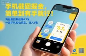 手机截图掘金,简单到有手就行!两张截图就能賺0.7米,一部手机轻松搞定,日入3张【揭秘】-风淘社
