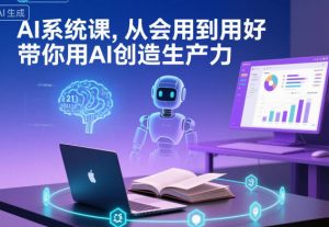 AI系统课,从会用到用好,带你用AI创造生产力-风淘社