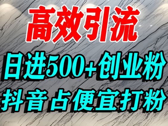 怎么打创业粉?抖音利用占便宜心理引流创业粉,单人日引500+精准流量-风淘社