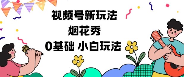视频号分成计划新玩法，烟花秀视频，0基础小白玩法-风淘社