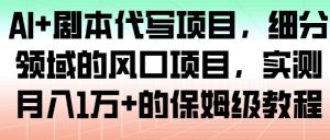 AI+剧本代写项目,细分领域的风口项目,实测月入1W+的保姆级教程-风淘社