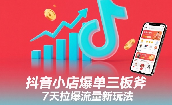 抖音小店爆单三板斧,7天拉爆流量新玩法-风淘社