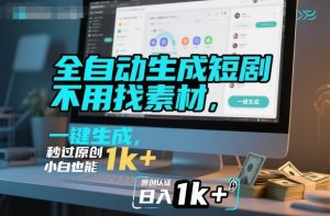 全自动生成短剧,不用找素材,不用剪辑,一键生成,秒过原创,小白也能轻松日入1k+【揭秘】-风淘社