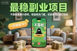 最稳副业项目，不露脸直播小游戏，收益高无门槛，一天收益1k+，在家就可以自己创业【揭秘】-风淘社