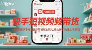 快手短视频带货,快速掌握快手短视频带货核心能力,适合新手快速上手变现-风淘社