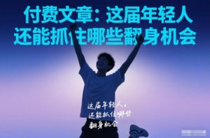 付费文章:这届年轻人,还能抓住哪些翻身机会-风淘社