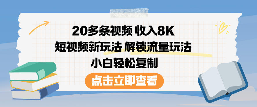 20多条视频收入8K，短视频新玩法，解锁流量玩法，小白轻松复制-风淘社