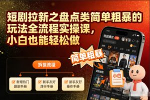 短剧拉新之盘点类简单粗暴的玩法全流程实操课,小白也能轻松做-风淘社