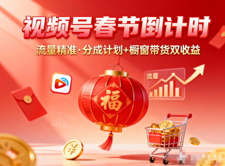 视频号做春节倒计时,流量精准,分成计划+橱窗带货双收益-风淘社