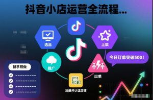 抖音小店运营全流程，从开通到运营，快速出单起店，新手照做就行-风淘社