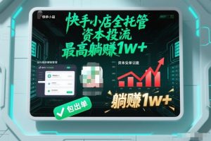 【快手小店全托管】资本投流,包出单,最高躺賺1w+【揭秘】-风淘社