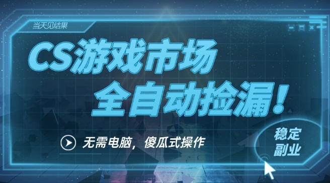 CS游戏市场全自动挂机捡漏賺钱过个肥年,包教包会,一部手机轻松日入5张+【揭秘】-风淘社
