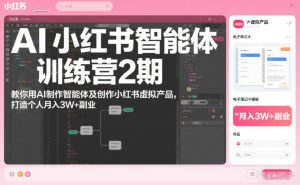 AI小红书智能体训练营2期，教你用AI制作智能体及创作小红书虚拟产品，打造个人月入3W+副业（更新）-风淘社
