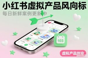 小红书虚拟产品风向标（每日新鲜案例更新中）-风淘社