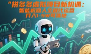 拼多多虚拟项目新机遇：智能机器人全程代运营，月入1-5W可落地【揭秘】-风淘社