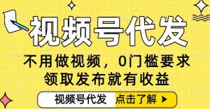0门槛视频号代发项目,无需剪辑无需做视频,发布就有收益,任务没有上限,小白轻松日入5张【揭秘】-风淘社