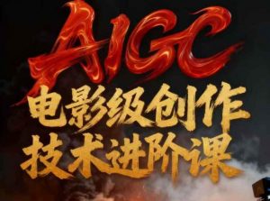 AIGC电影级创作进阶课,技术赋能下的影像革命-风淘社