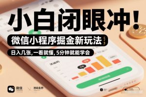 微信小程序掘金新玩法，日入几张，一看就懂，5分钟就能学会，小白闭眼冲【揭秘】-风淘社