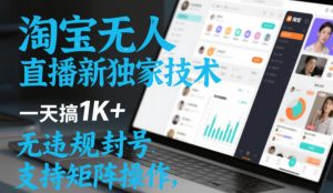 淘宝无人直播最新独家技术,一天搞1K+,无违规封号,支持矩阵操作,长期稳定【内部揭秘】-风淘社