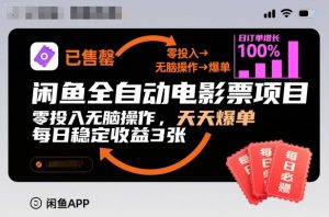 闲鱼全自动电影票项目，零投入无脑操作，天天爆单，每日稳定收益3张【揭秘】-风淘社