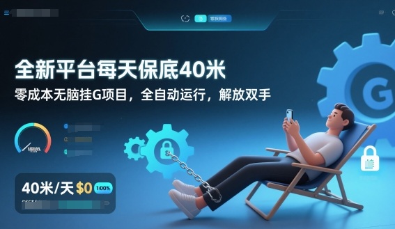 全新平台每天保底40米,零成本无脑挂G项目,全自动运行,解放双手【揭秘】-风淘社