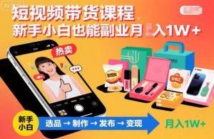 短视频带货课程,新手小白也能副业月入1W+,轻松搞定-风淘社