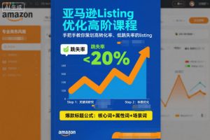 亚马逊Listing优化高阶课程,手把手教你策划高转化率、低跳失率的listing-风淘社