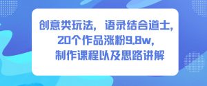 创意类玩法，语录结合道士，20个作品涨粉9.8w，制作课程以及思路讲解-风淘社