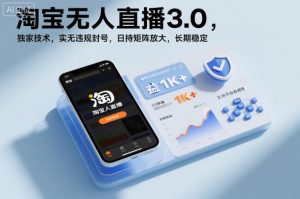 淘宝无人直播3.0,独家技术,实无违规封号,日收益1k+,支持矩阵放大,长期稳定【揭秘】-风淘社