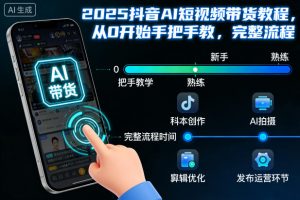 2025抖音AI短视频带货教程,从0开始手把手教,完整流程-风淘社